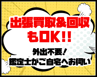 出張買取&回収もOK!! 外出不要！鑑定士がご自宅へお伺い